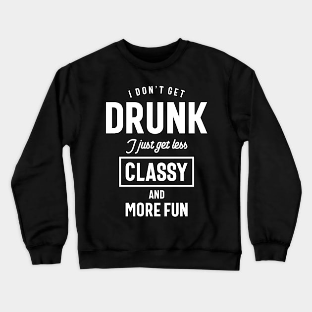 I Don't Get Drunk, Funny Slogans & Sayings Ideas Crewneck Sweatshirt by cidolopez